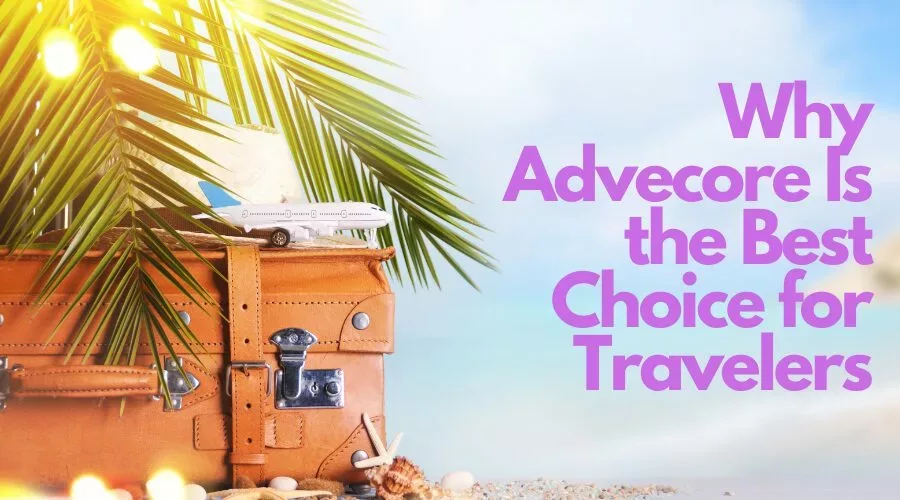 Why Advecore Is the Best Choice for Travelers